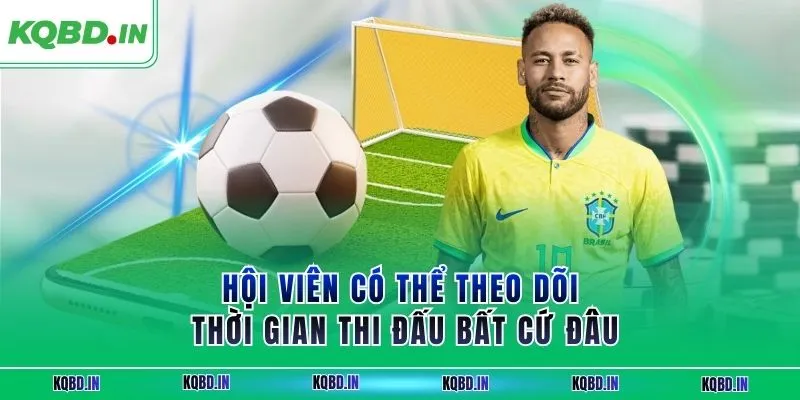 Hội viên có thể theo dõi thời gian thi đấu bất cứ đâu