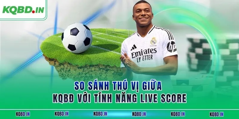 So sánh thú vị giữa KQBĐ với tính năng live score