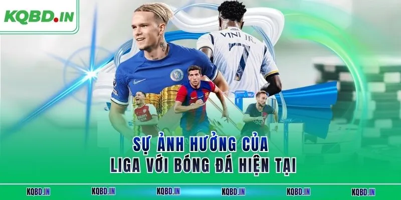 Sự ảnh hưởng của Liga với bóng đá hiện tại